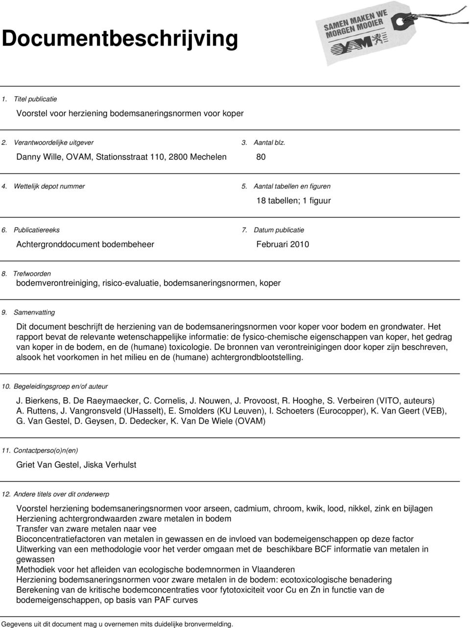 Datum publicatie Achtergronddocument bodembeheer Februari 2010 8. Trefwoorden bodemverontreiniging, risico-evaluatie, bodemsaneringsnormen, koper 9.