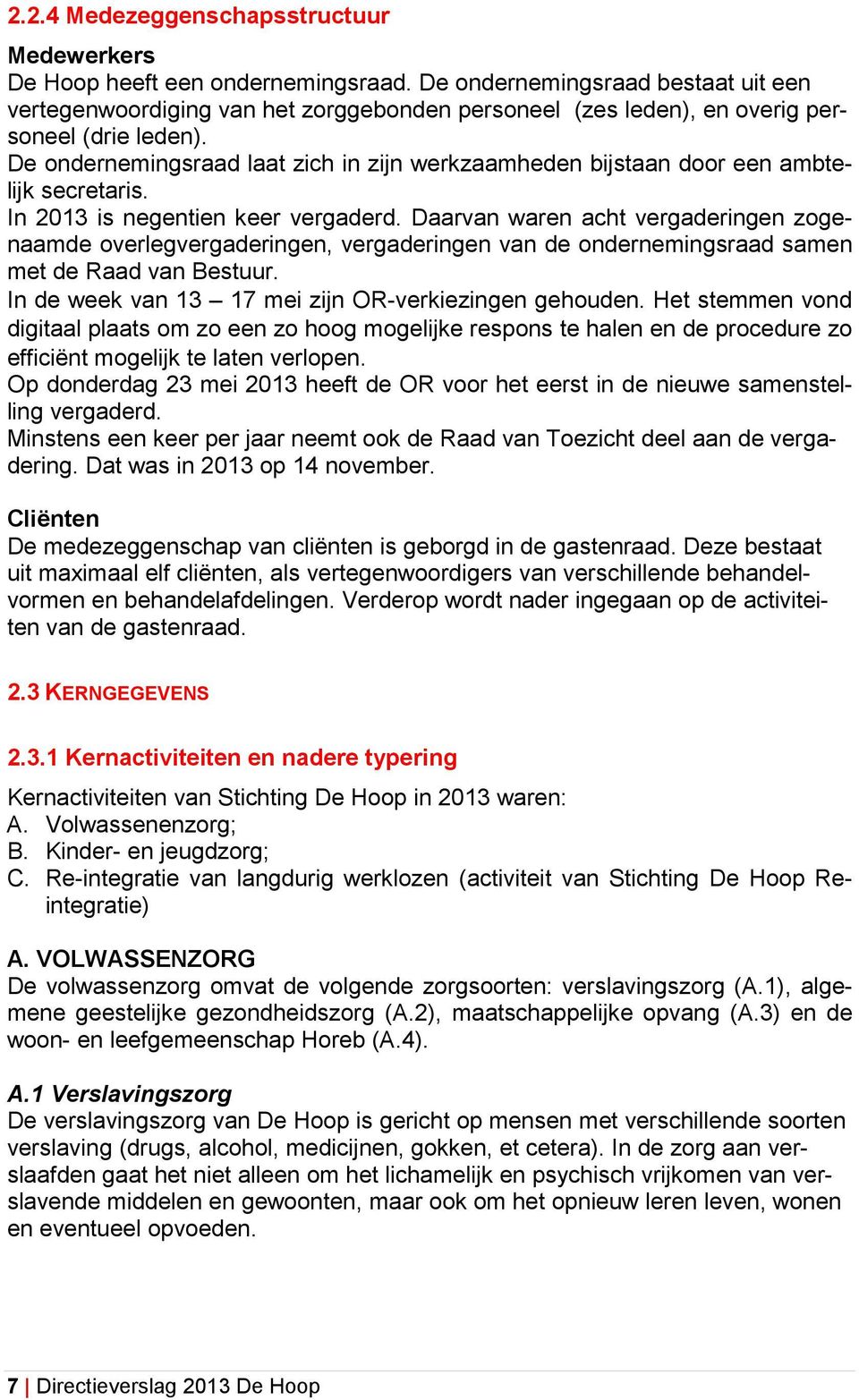 De ondernemingsraad laat zich in zijn werkzaamheden bijstaan door een ambtelijk secretaris. In 2013 is negentien keer vergaderd.