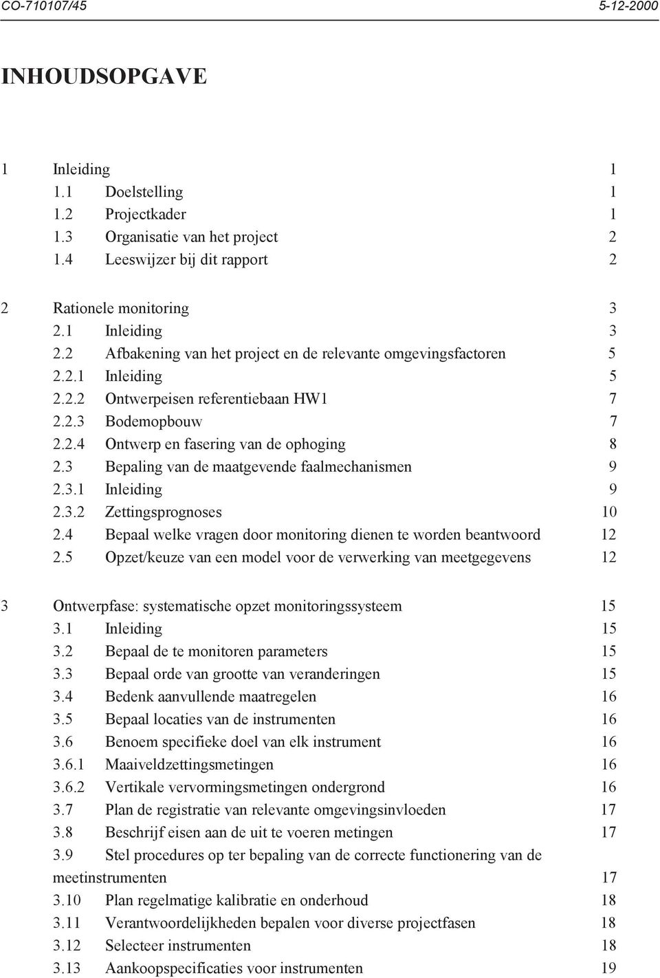 3 Bepaling van de maatgevende faalmechanismen 9 2.3.1 Inleiding 9 2.3.2 Zettingsprognoses 10 2.4 Bepaal welke vragen door monitoring dienen te worden beantwoord 12 2.