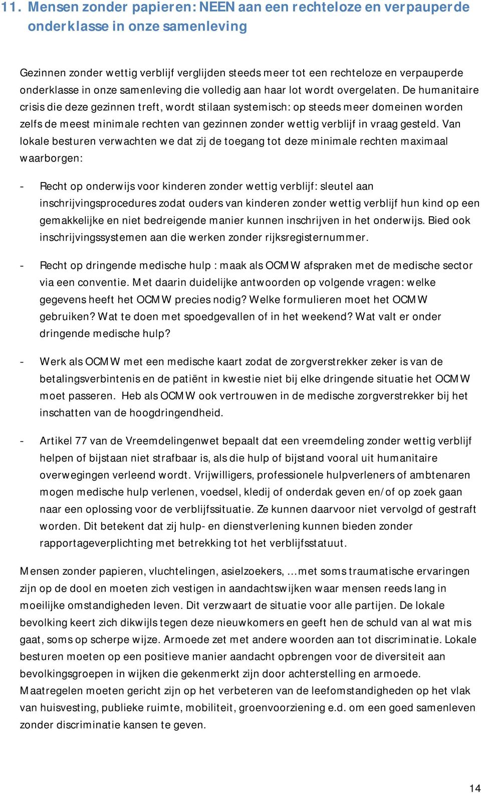 De humanitaire crisis die deze gezinnen treft, wordt stilaan systemisch: op steeds meer domeinen worden zelfs de meest minimale rechten van gezinnen zonder wettig verblijf in vraag gesteld.