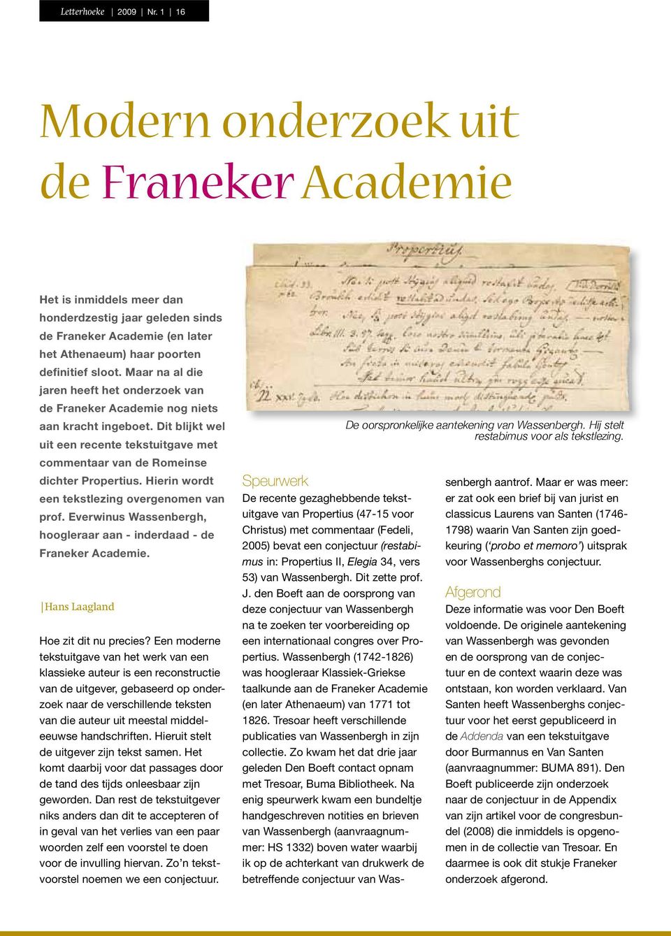 Maar na al die jaren heeft het onderzoek van de Franeker Academie nog niets aan kracht ingeboet. Dit blijkt wel uit een recente tekstuitgave met commentaar van de Romeinse dichter Propertius.