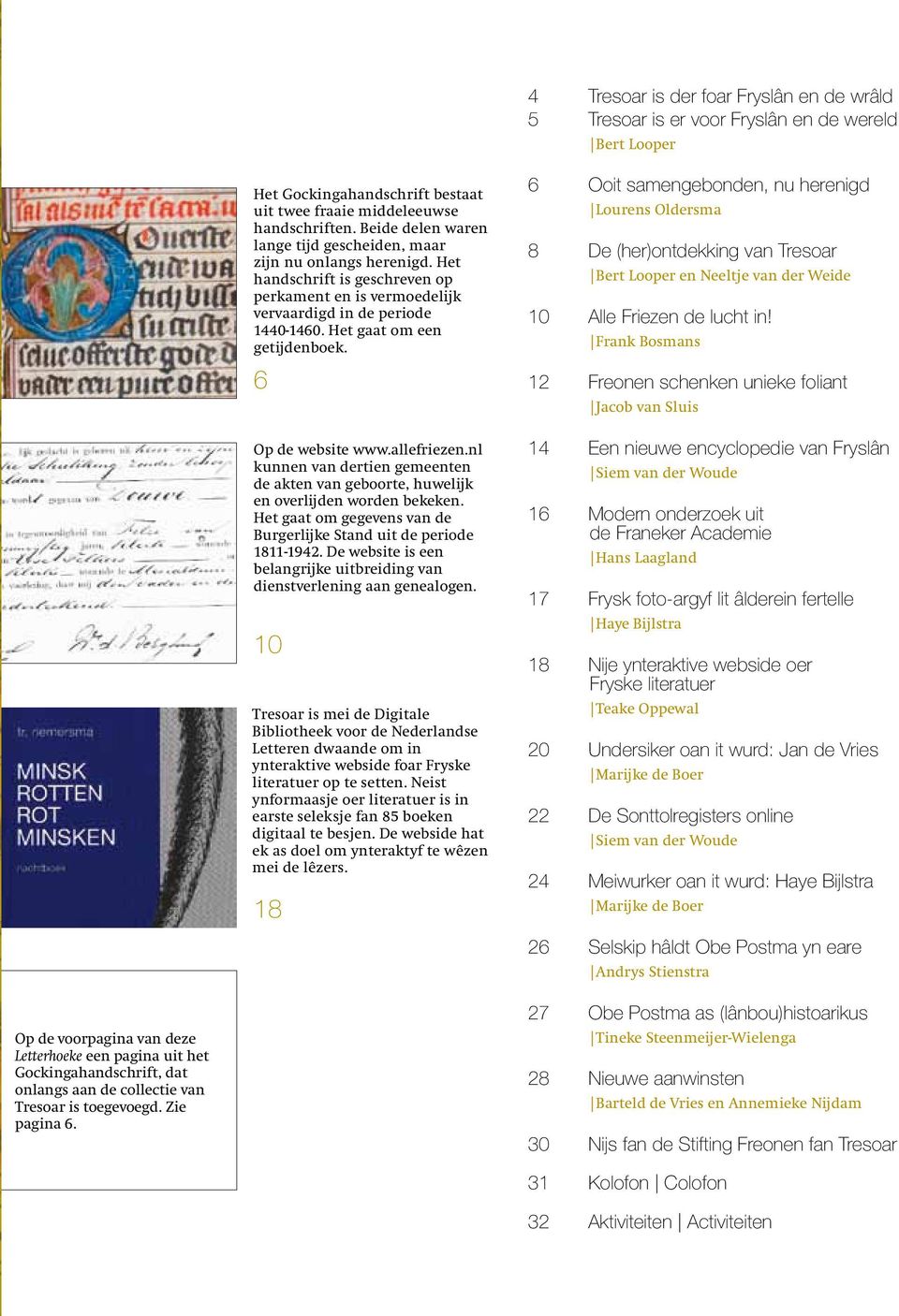 6 Op de website www.allefriezen.nl kunnen van dertien gemeenten de akten van geboorte, huwelijk en overlijden worden bekeken. Het gaat om gegevens van de Burgerlijke Stand uit de periode 1811-1942.