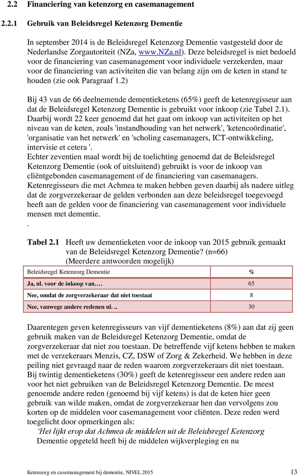 Deze beleidsregel is niet bedoeld voor de financiering van casemanagement voor individuele verzekerden, maar voor de financiering van activiteiten die van belang zijn om de keten in stand te houden