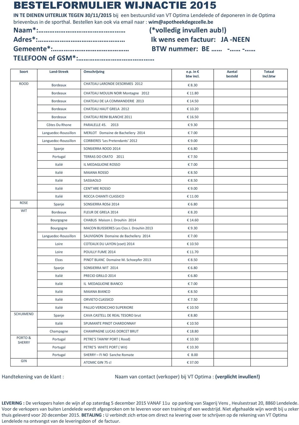 ) Adres*: Ik wens een factuur: JA -NEEN Gemeente*: BTW nummer: BE - - TELEFOON of GSM*: Soort Land-Streek Omschrijving e.p. in btw incl. ROOD Bordeaux CHATEAU LARONDE DESORMES 2012 8.