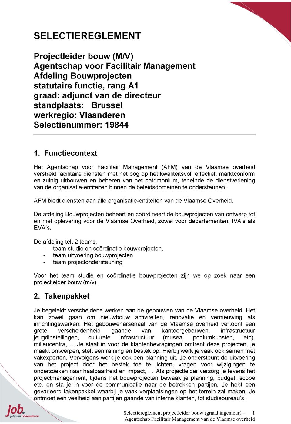 Functiecontext Het Agentschap voor Facilitair Management (AFM) van de Vlaamse overheid verstrekt facilitaire diensten met het oog op het kwaliteitsvol, effectief, marktconform en zuinig uitbouwen en