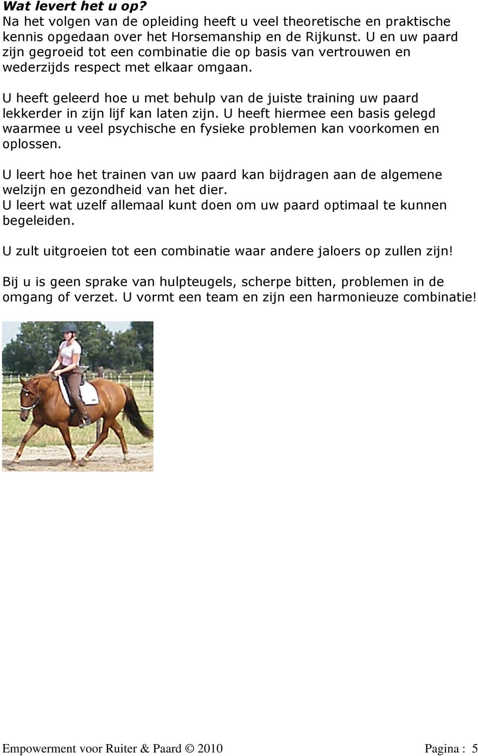 U heeft geleerd hoe u met behulp van de juiste training uw paard lekkerder in zijn lijf kan laten zijn.