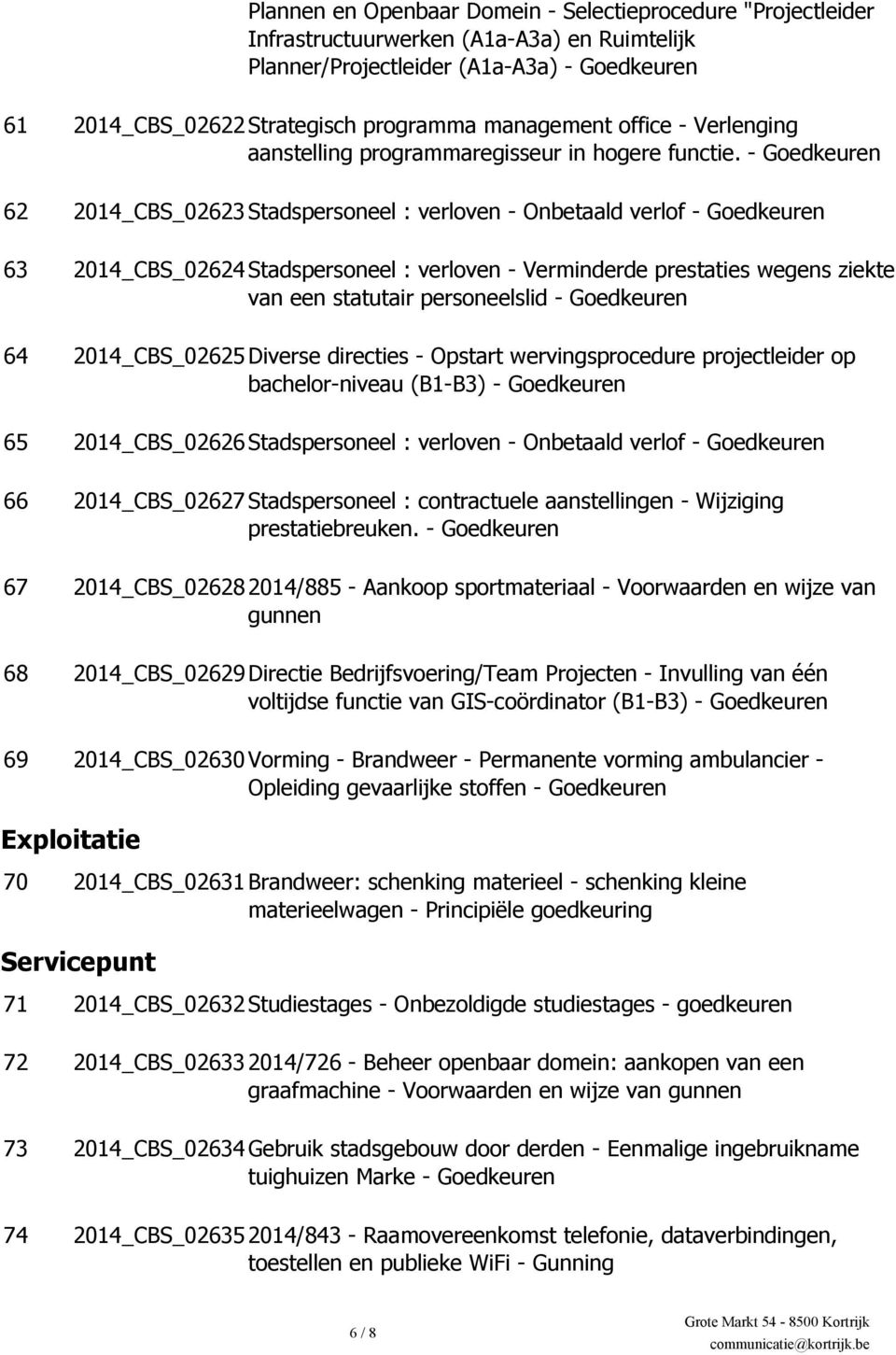 - Goedkeuren 62 2014_CBS_02623 Stadspersoneel : verloven - Onbetaald verlof - Goedkeuren 63 2014_CBS_02624 Stadspersoneel : verloven - Verminderde prestaties wegens ziekte van een statutair