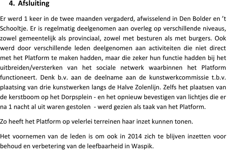 Ook werd door verschillende leden deelgenomen aan activiteiten die niet direct met het Platform te maken hadden, maar die zeker hun functie hadden bij het uitbreiden/versterken van het sociale