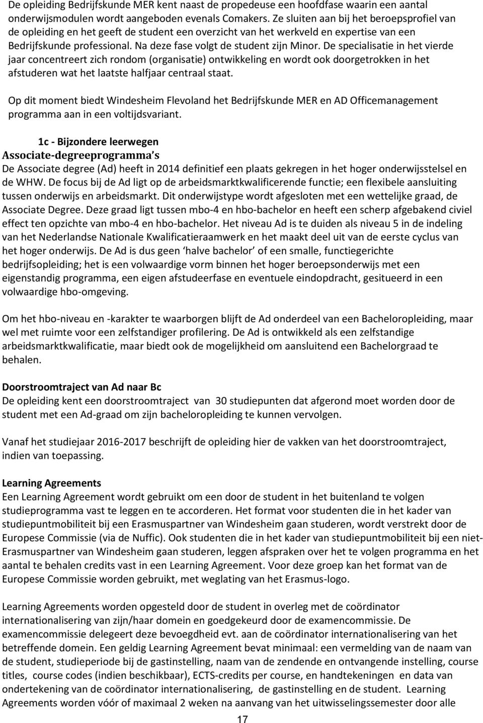 De specialisatie in het vierde jaar concentreert zich rondom (organisatie) ontwikkeling en wordt ook doorgetrokken in het afstuderen wat het laatste halfjaar centraal staat.