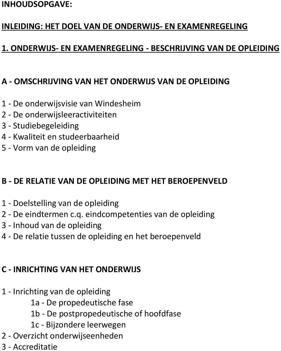 Studiebegeleiding 4 - Kwaliteit en studeerbaarheid 5 - Vorm van de opleiding B - DE RELATIE VAN DE OPLEIDING MET HET BEROEPENVELD 1 - Doelstelling van de opleiding 2 - De eindtermen c.q.