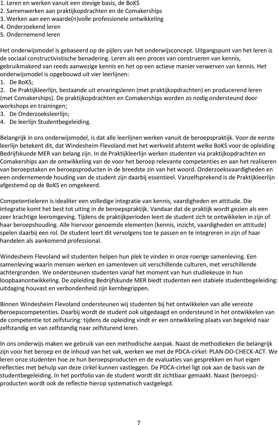 Leren als een proces van construeren van kennis, gebruikmakend van reeds aanwezige kennis en het op een actieve manier verwerven van kennis. Het onderwijsmodel is opgebouwd uit vier leerlijnen: 1.