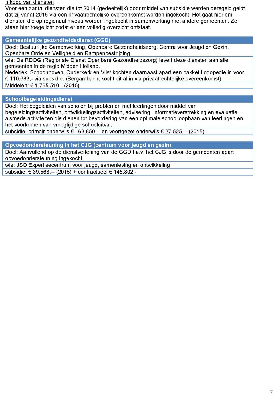 Gemeentelijke gezondheidsdienst (GGD) Doel: Bestuurlijke Samenwerking, Openbare Gezondheidszorg, Centra voor Jeugd en Gezin, Openbare Orde en Veiligheid en Rampenbestrijding.