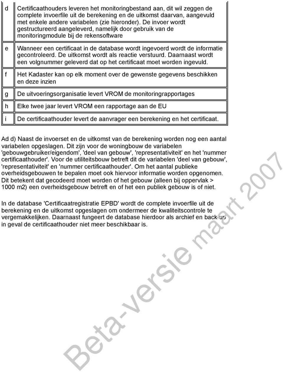 De invoer wordt gestructureerd aangeleverd, namelijk door gebruik van de monitoringmodule bij de rekensoftware Wanneer een certificaat in de database wordt ingevoerd wordt de informatie gecontroleerd.