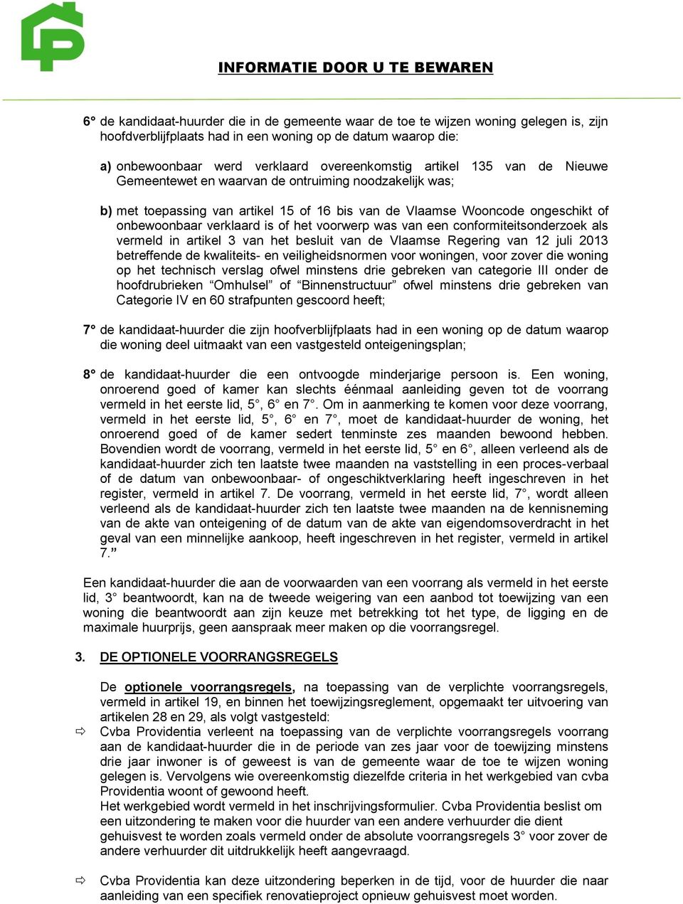 voorwerp was van een conformiteitsonderzoek als vermeld in artikel 3 van het besluit van de Vlaamse Regering van 12 juli 2013 betreffende de kwaliteits- en veiligheidsnormen voor woningen, voor zover