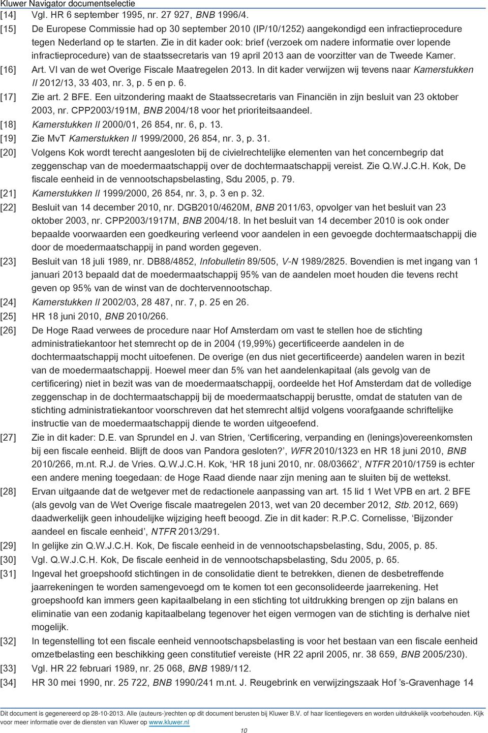 VI van de wet Overige Fiscale Maatregelen 2013. In dit kader verwijzen wij tevens naar Kamerstukken II 2012/13, 33 403, nr. 3, p. 5 en p. 6. [17] Zie art. 2 BFE.