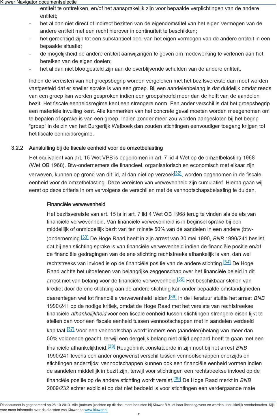 de mogelijkheid de andere entiteit aanwijzingen te geven om medewerking te verlenen aan het bereiken van de eigen doelen; - het al dan niet blootgesteld zijn aan de overblijvende schulden van de