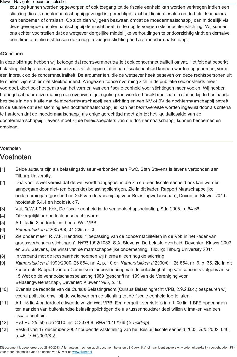 Op zich zien wij geen bezwaar, omdat de moedermaatschappij dan middellijk via deze gevoegde dochtermaatschappij de macht heeft in de nog te voegen (kleindochter)stichting.