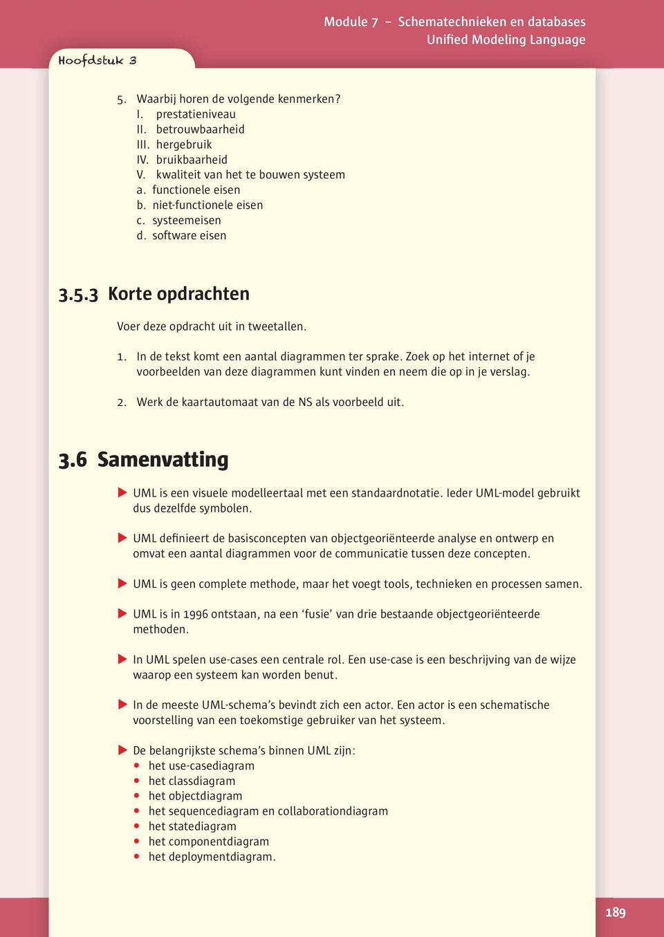 Zoek op het internet of je voorbeelden van deze diagrammen kunt vinden en neem die op in je verslag. 2. Werk de kaartautomaat van de NS als voorbeeld uit. 3.