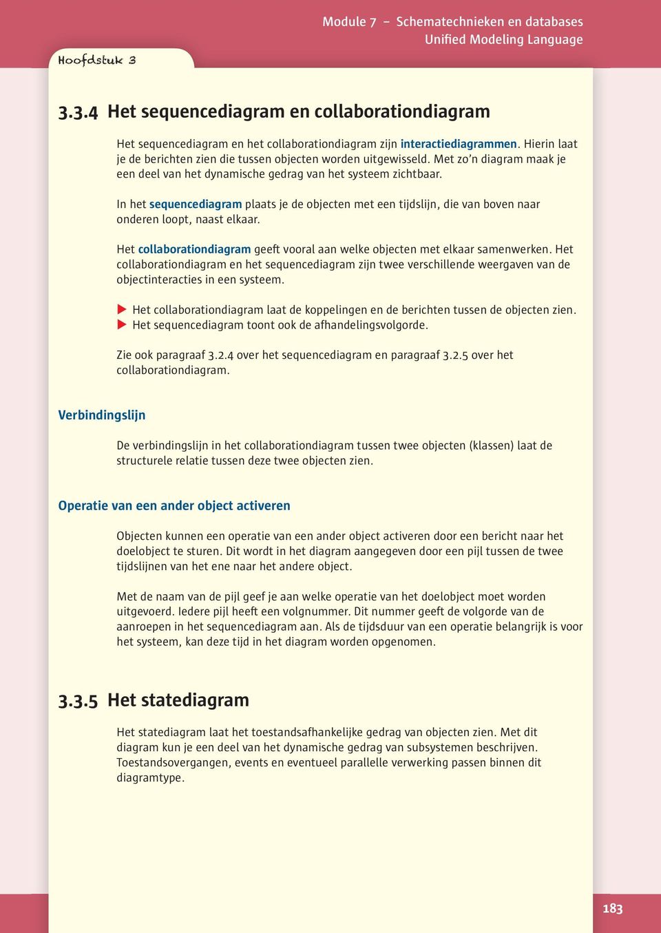 Het collaborationdiagram geeft vooral aan welke objecten met elkaar samenwerken.