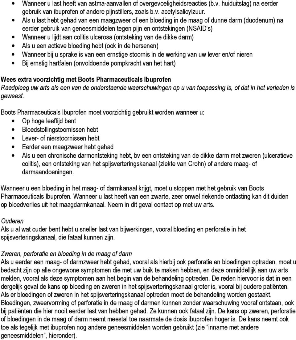 ulcerosa (ontsteking van de dikke darm) Als u een actieve bloeding hebt (ook in de hersenen) Wanneer bij u sprake is van een ernstige stoornis in de werking van uw lever en/of nieren Bij ernstig