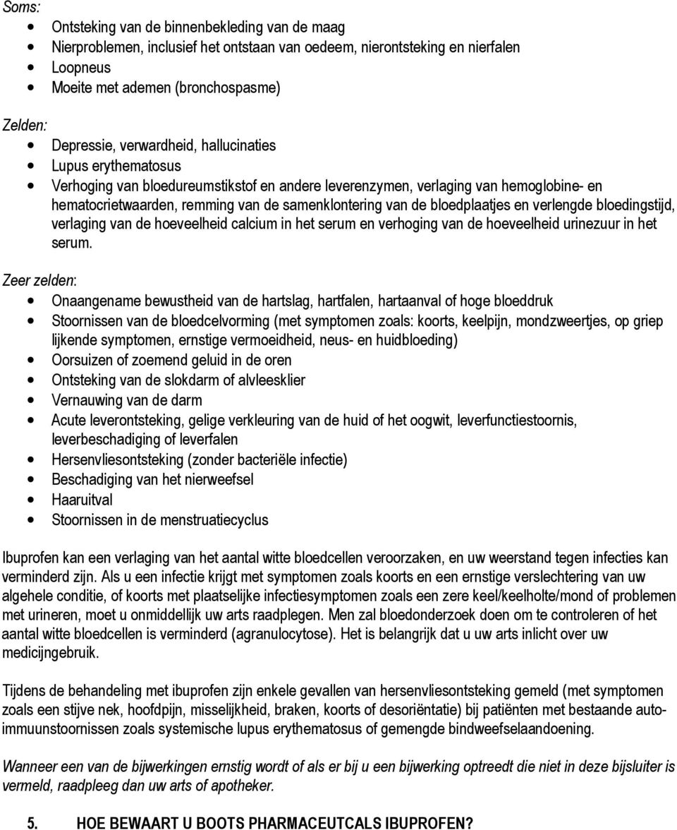 bloedplaatjes en verlengde bloedingstijd, verlaging van de hoeveelheid calcium in het serum en verhoging van de hoeveelheid urinezuur in het serum.