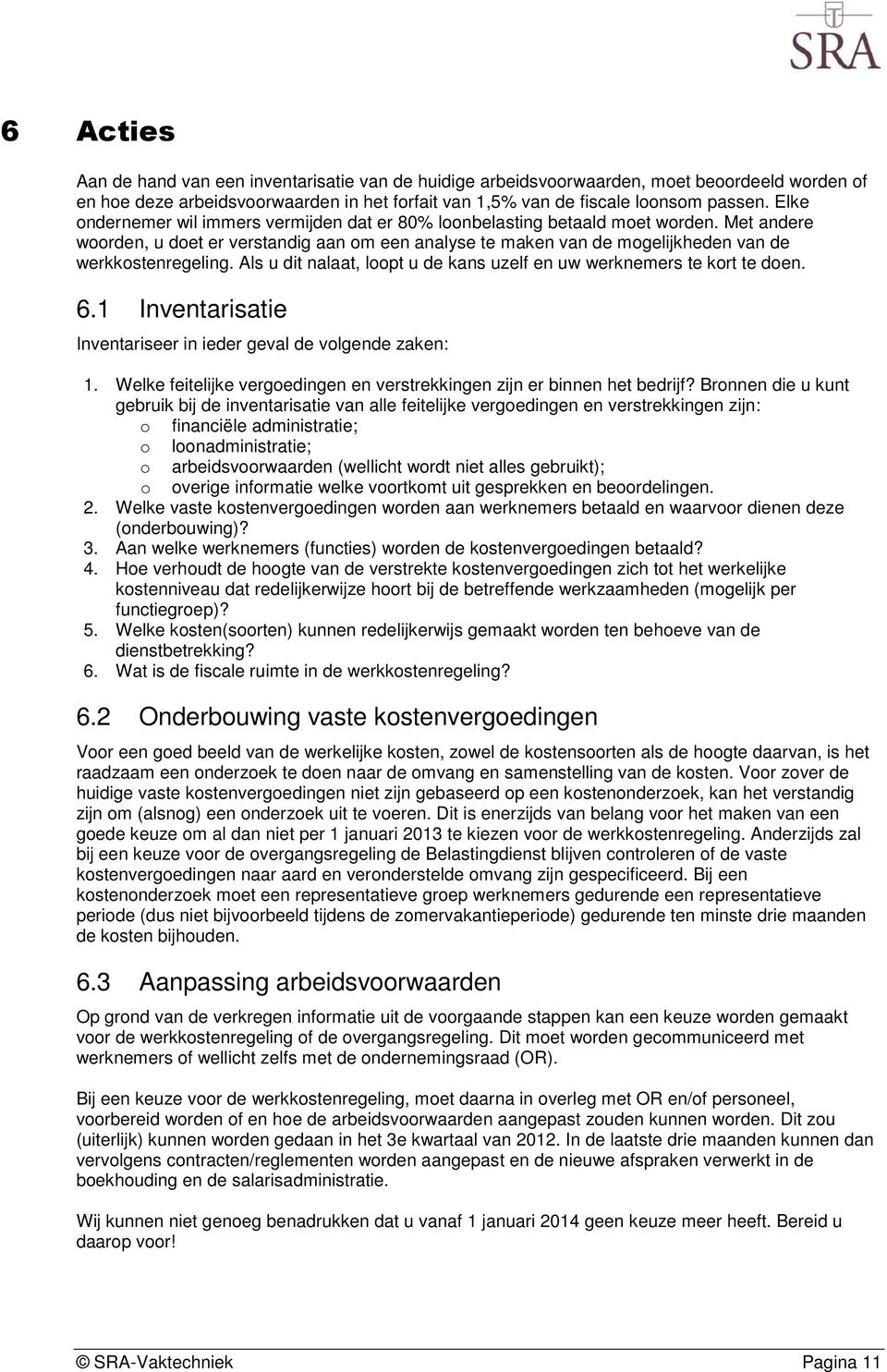 Als u dit nalaat, loopt u de kans uzelf en uw werknemers te kort te doen. 6.1 Inventarisatie Inventariseer in ieder geval de volgende zaken: 1.