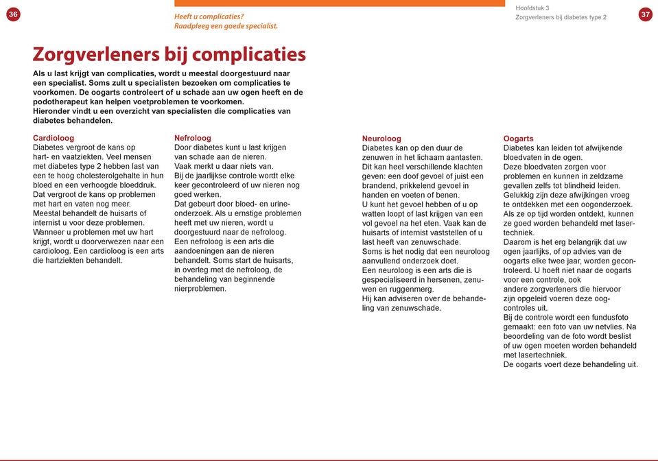 Soms zult u specialisten bezoeken om complicaties te voorkomen. De oogarts controleert of u schade aan uw ogen heeft en de podotherapeut kan helpen voetproblemen te voorkomen.