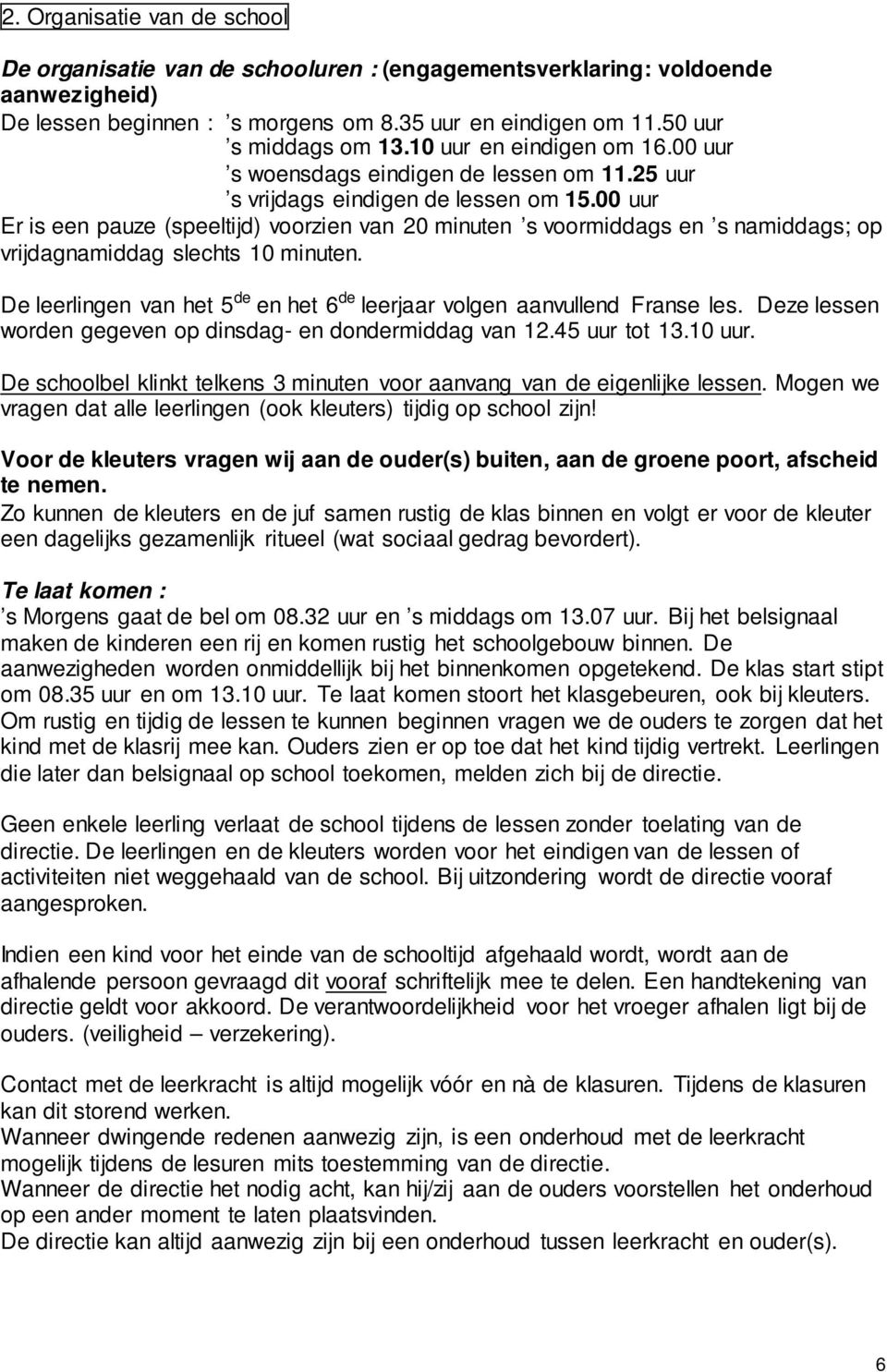 00 uur Er is een pauze (speeltijd) voorzien van 20 minuten s voormiddags en s namiddags; op vrijdagnamiddag slechts 10 minuten.