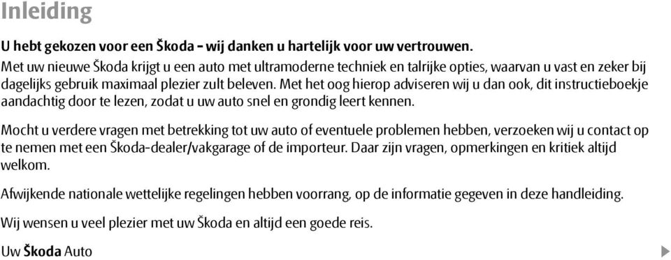 Met het oog hierop adviseren wij u dan ook, dit instructieboekje aandachtig door te lezen, zodat u uw auto snel en grondig leert kennen.