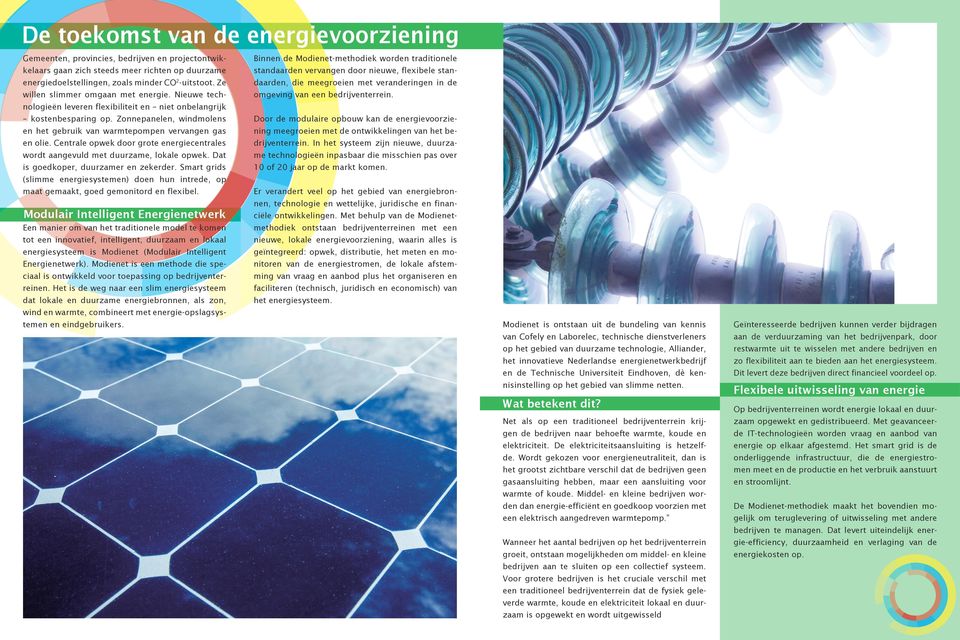 Zonnepanelen, windmolens en het gebruik van warmtepompen vervangen gas en olie. Centrale opwek door grote energiecentrales wordt aangevuld met duurzame, lokale opwek.