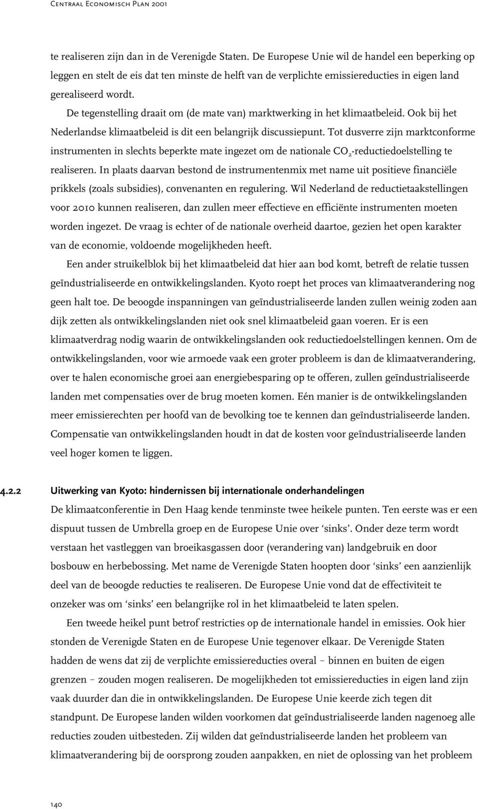 De tegenstelling draait om (de mate van) marktwerking in het klimaatbeleid. Ook bij het Nederlandse klimaatbeleid is dit een belangrijk discussiepunt.