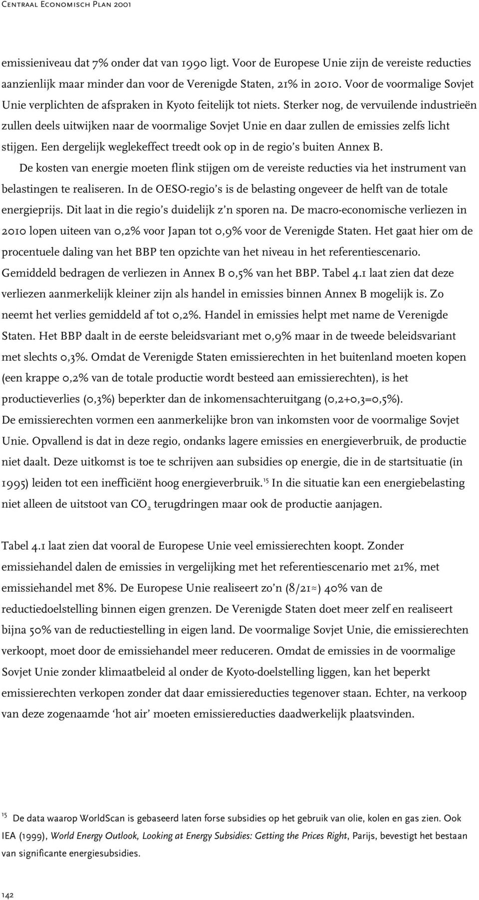 Sterker nog, de vervuilende industrieën zullen deels uitwijken naar de voormalige Sovjet Unie en daar zullen de emissies zelfs licht stijgen.