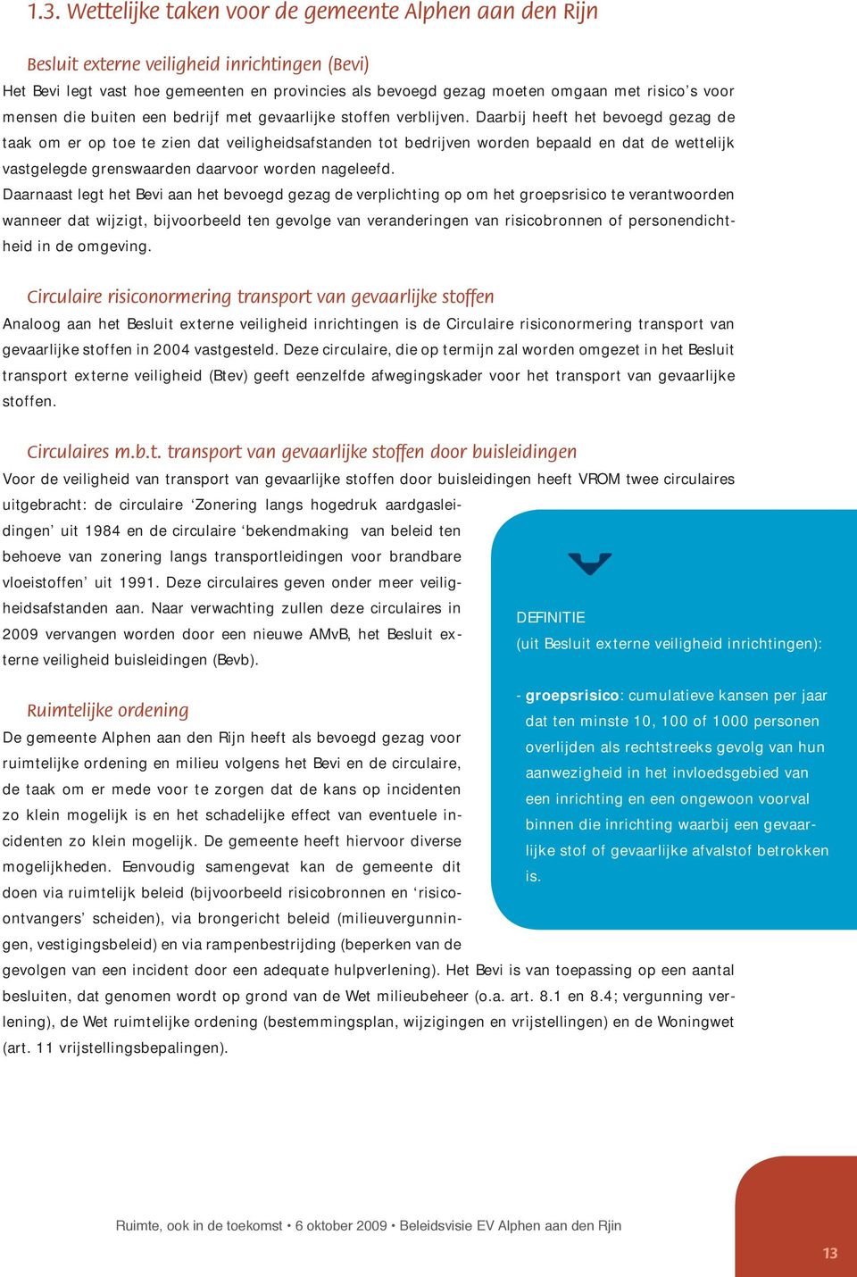 Daarbij heeft het bevoegd gezag de taak om er op toe te zien dat veiligheidsafstanden tot bedrijven worden bepaald en dat de wettelijk vastgelegde grenswaarden daarvoor worden nageleefd.