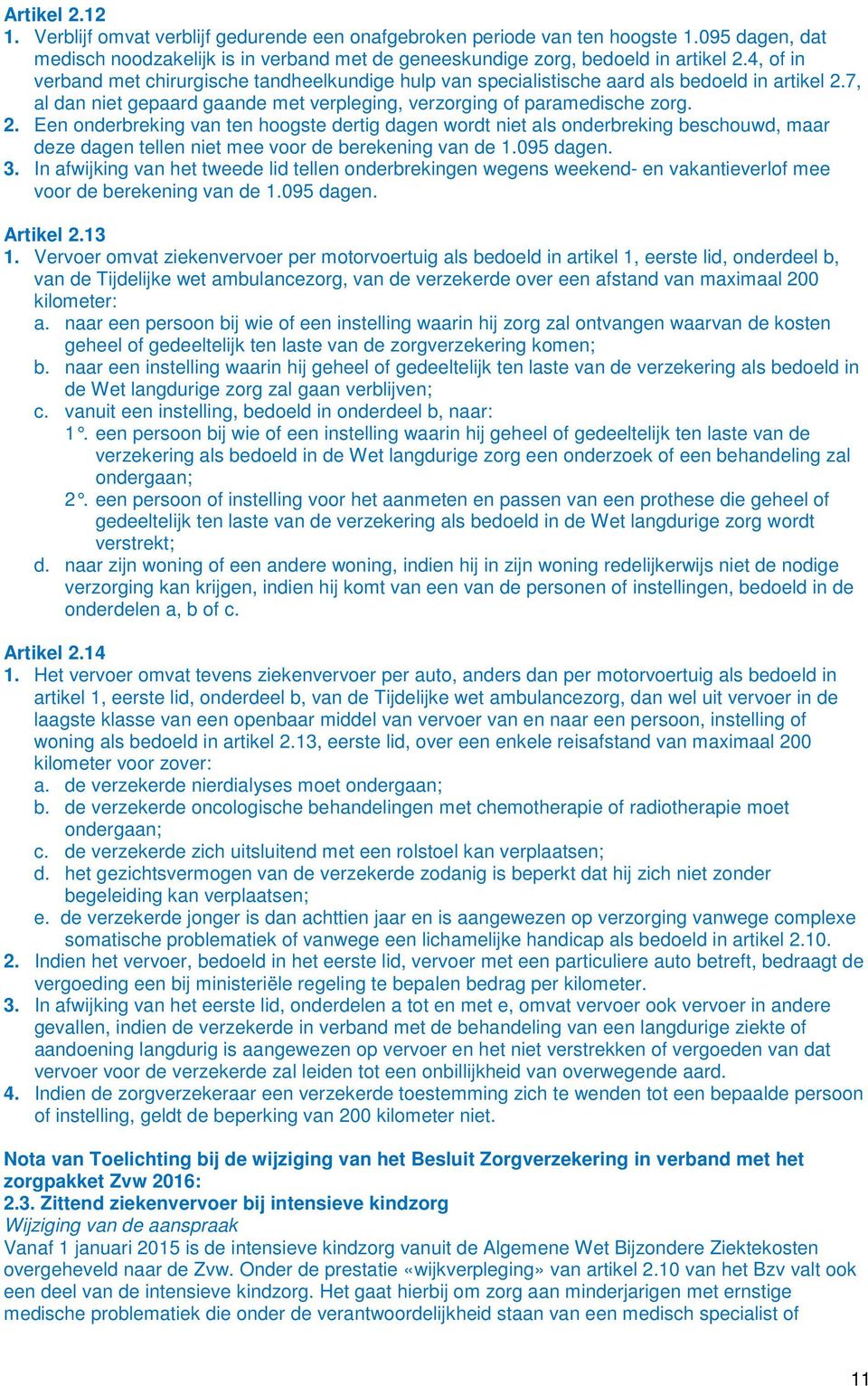 7, al dan niet gepaard gaande met verpleging, verzorging of paramedische zorg. 2.