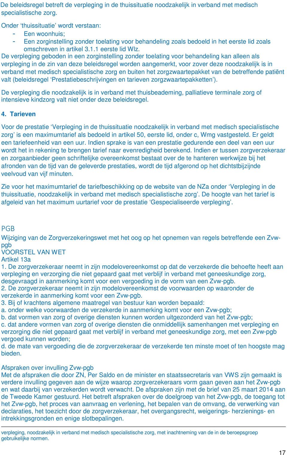 De verpleging geboden in een zorginstelling zonder toelating voor behandeling kan alleen als verpleging in de zin van deze beleidsregel worden aangemerkt, voor zover deze noodzakelijk is in verband