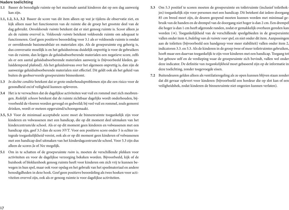 Onvoldoende ruimte betekent dat er niet genoeg ruimte is. Scoor alleen ja als de ruimte overvol is. Voldoende ruimte betekent voldoende ruimte om adequaat te functioneren.