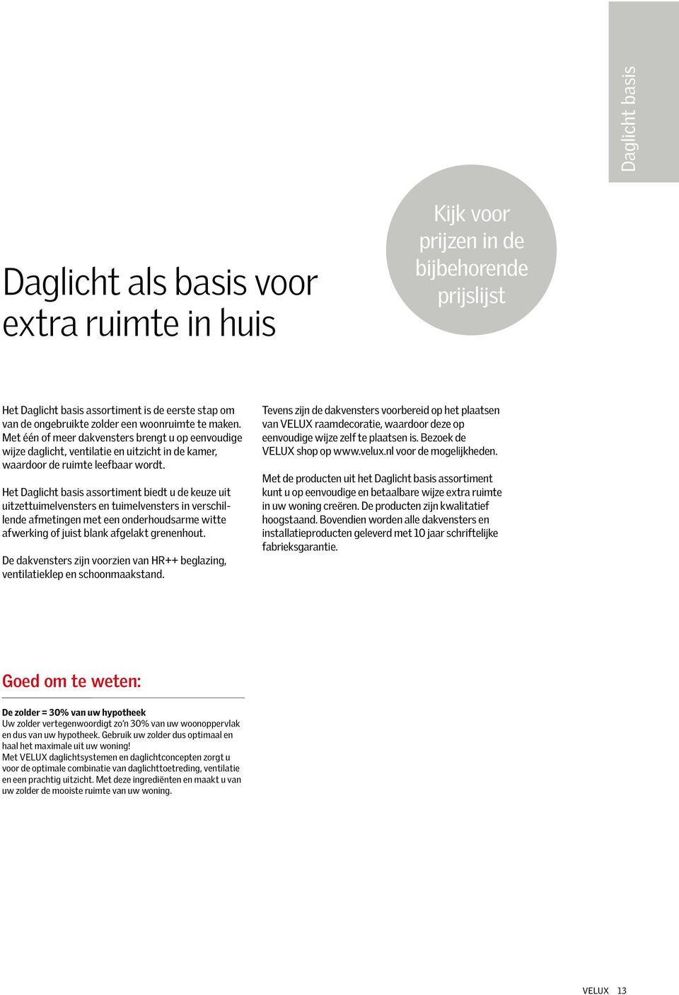 Het Daglicht basis assortiment biedt u de keuze uit uitzettuimelvensters en tuimelvensters in verschillende afmetingen met een onderhoudsarme witte afwerking of juist blank afgelakt grenenhout.