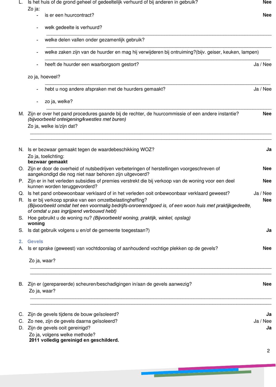 hebt u nog andere afspraken met de huurders gemaakt? Ja / Nee zo ja, welke? M. Zijn er over het pand procedures gaande bij de rechter, de huurcommissie of een andere instantie?