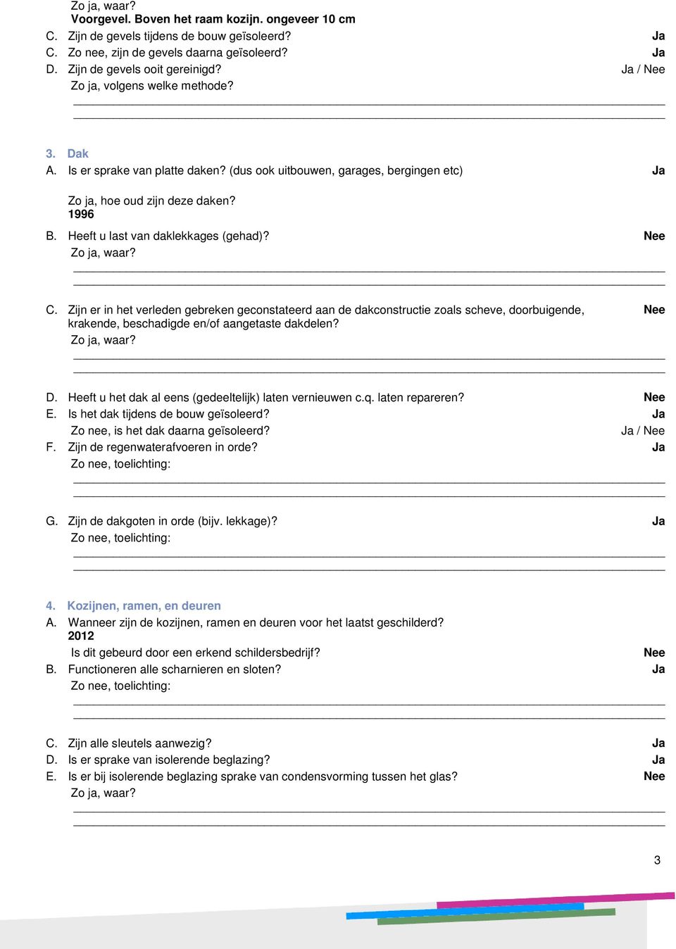 Zo ja, waar? C. Zijn er in het verleden gebreken geconstateerd aan de dakconstructie zoals scheve, doorbuigende, krakende, beschadigde en/of aangetaste dakdelen? Zo ja, waar? D.