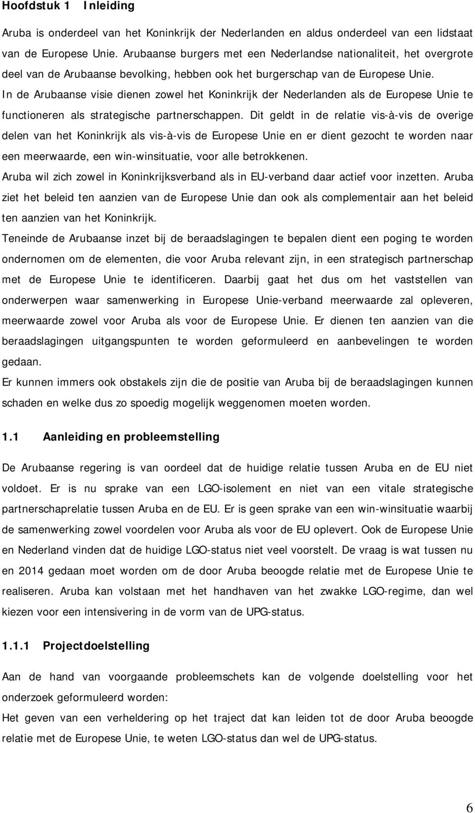 In de Arubaanse visie dienen zowel het Koninkrijk der Nederlanden als de Europese Unie te functioneren als strategische partnerschappen.