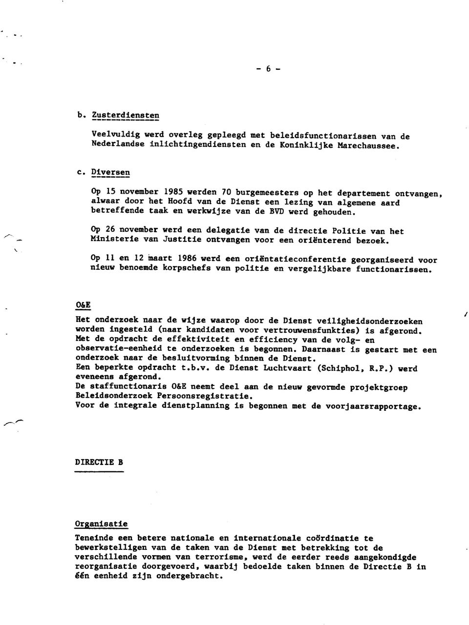 gehouden. Op 26 november werd een delegatie van de directie Politie van het Ministerie van Justltie ontvangen voor een orie'nterend bezoek.