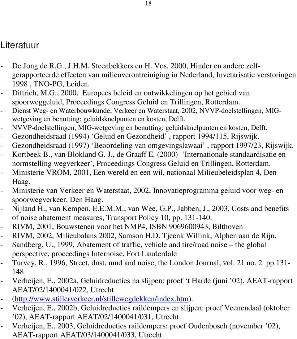 Leiden. - Dittrich, M.G., 2000, Europees beleid en ontwikkelingen op het gebied van spoorweggeluid, Proceedings Congress Geluid en Trillingen, Rotterdam.