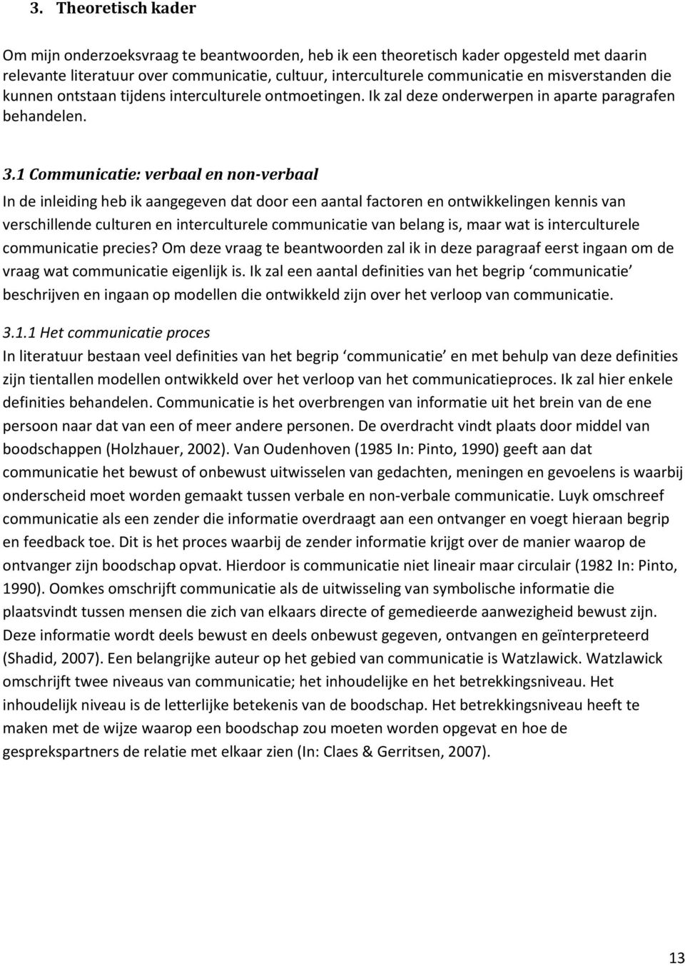 1 Communicatie: verbaal en non-verbaal In de inleiding heb ik aangegeven dat door een aantal factoren en ontwikkelingen kennis van verschillende culturen en interculturele communicatie van belang is,