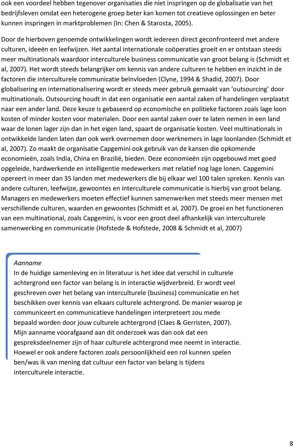 Het aantal internationale coöperaties groeit en er ontstaan steeds meer multinationals waardoor interculturele business communicatie van groot belang is (Schmidt et al, 2007).