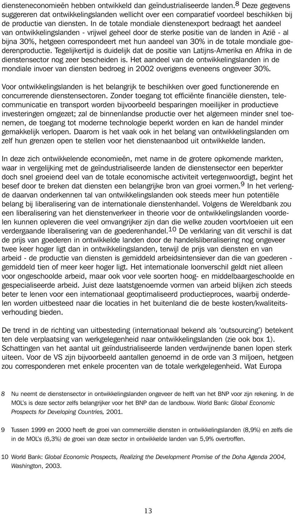 van 30% in de totale mondiale goederenproductie. Tegelijkertijd is duidelijk dat de positie van Latijns-Amerika en Afrika in de dienstensector nog zeer bescheiden is.