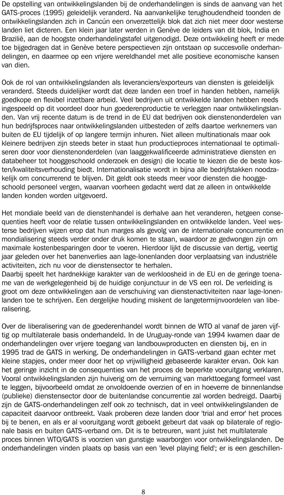 Een klein jaar later werden in Genève de leiders van dit blok, India en Brazilië, aan de hoogste onderhandelingstafel uitgenodigd.