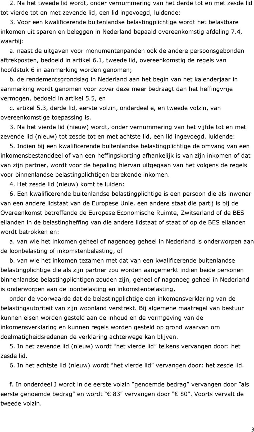 naast de uitgaven voor monumentenpanden ook de andere persoonsgebonden aftrekposten, bedoeld in artikel 6.1, tweede lid, overeenkomstig de regels van hoofdstuk 6 in aanmerking worden genomen; b.