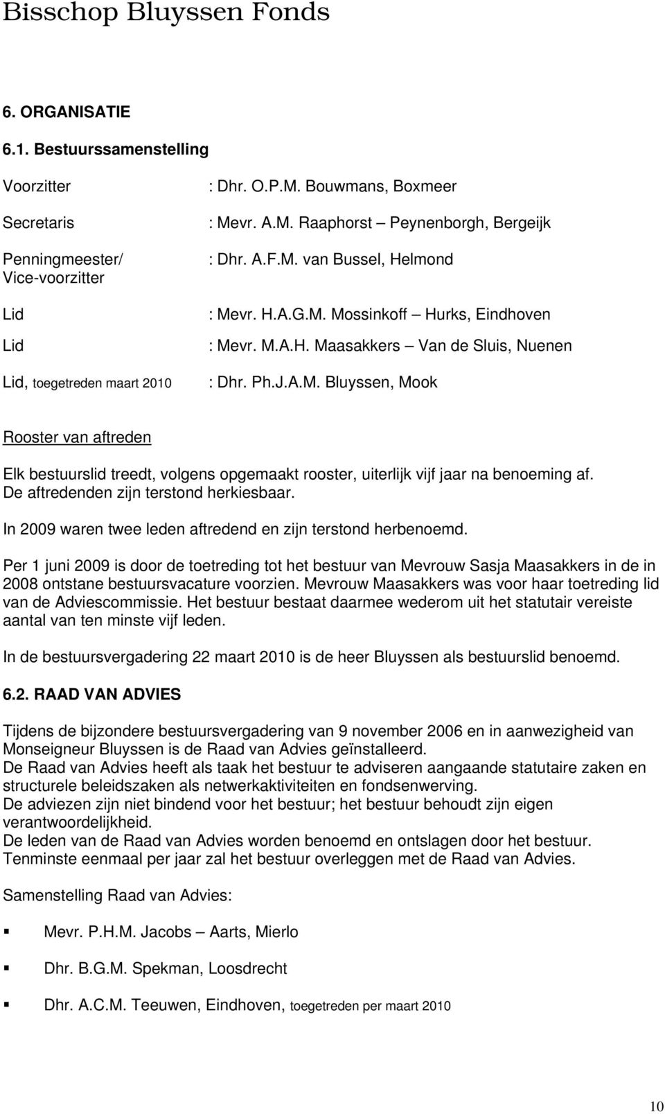 De aftredenden zijn terstond herkiesbaar. In 2009 waren twee leden aftredend en zijn terstond herbenoemd.