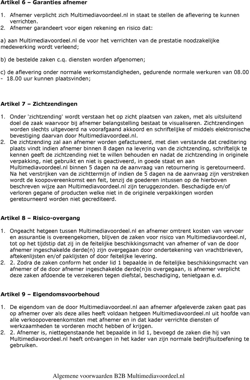 diensten worden afgenomen; c) de aflevering onder normale werkomstandigheden, gedurende normale werkuren van 08.00-18.00 uur kunnen plaatsvinden; Artikel 7 Zichtzendingen 1.