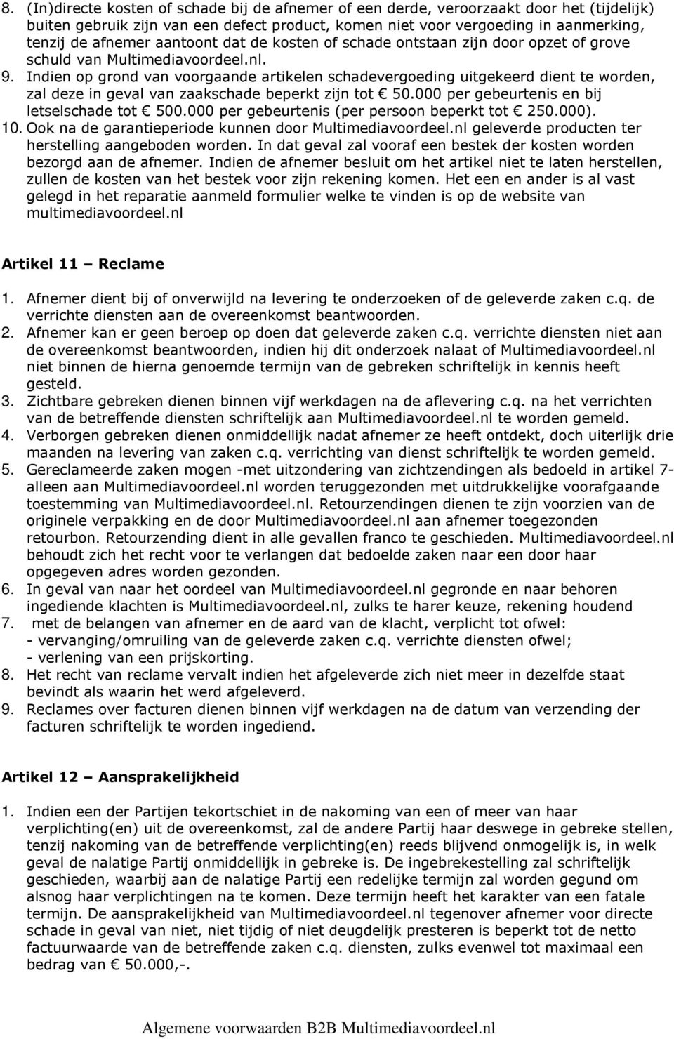 Indien op grond van voorgaande artikelen schadevergoeding uitgekeerd dient te worden, zal deze in geval van zaakschade beperkt zijn tot 50.000 per gebeurtenis en bij letselschade tot 500.